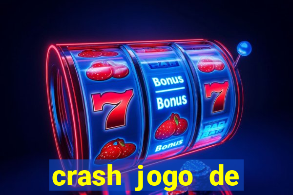 crash jogo de ganhar dinheiro