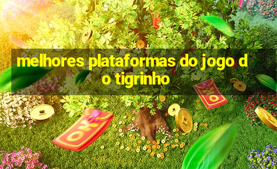 melhores plataformas do jogo do tigrinho