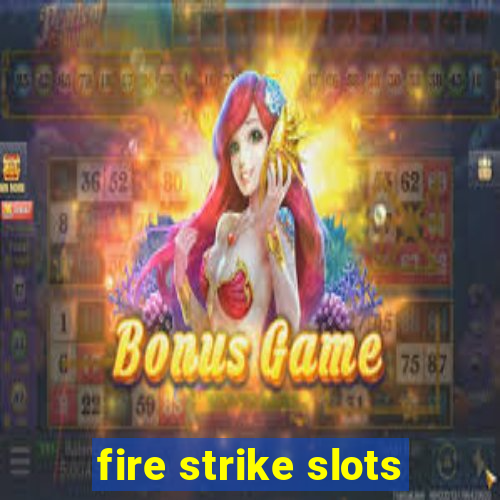 fire strike slots