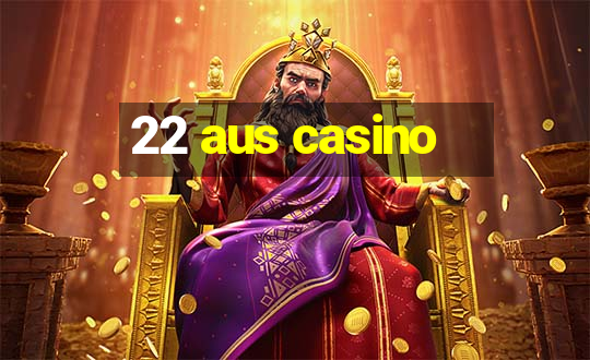 22 aus casino