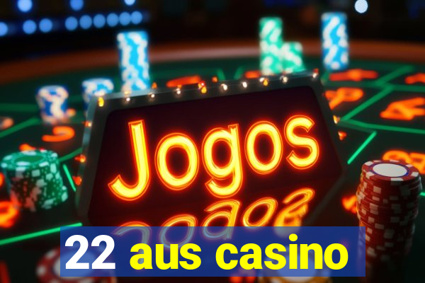 22 aus casino