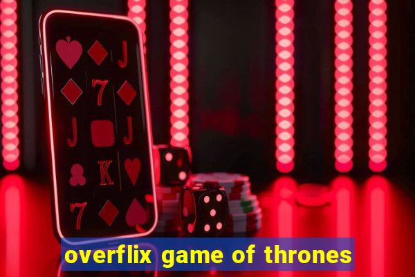 overflix game of thrones