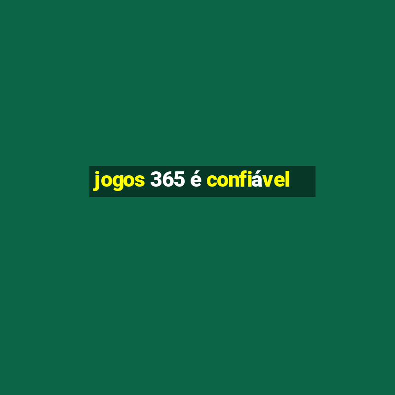 jogos 365 é confiável