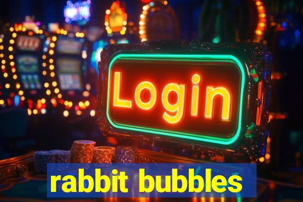 rabbit bubbles