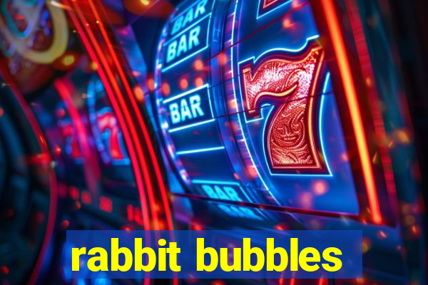 rabbit bubbles