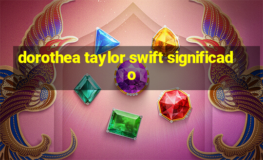 dorothea taylor swift significado