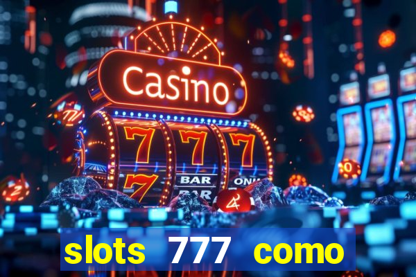 slots 777 como sacar dinheiro