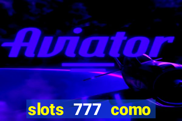 slots 777 como sacar dinheiro