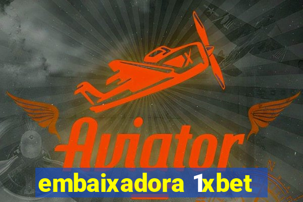 embaixadora 1xbet