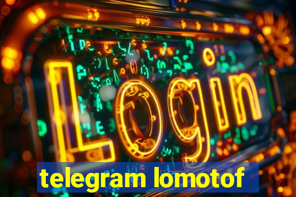 telegram lomotof