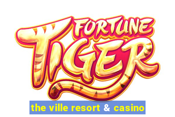 the ville resort & casino