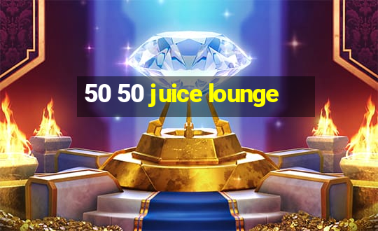 50 50 juice lounge