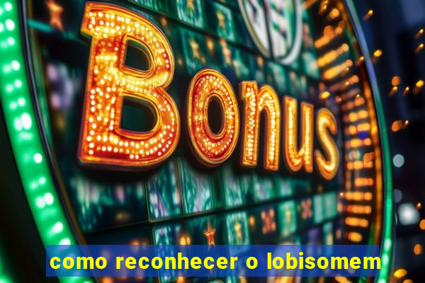 como reconhecer o lobisomem