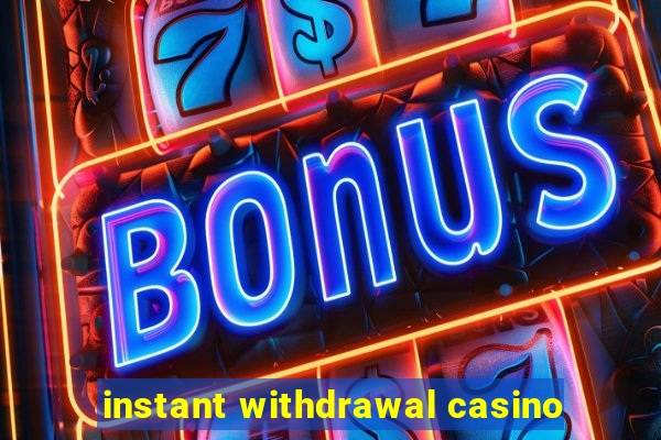 instant withdrawal casino