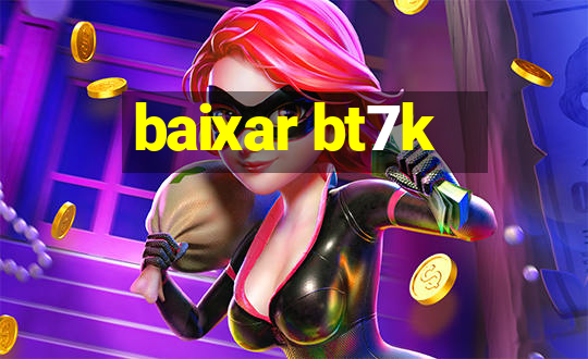 baixar bt7k