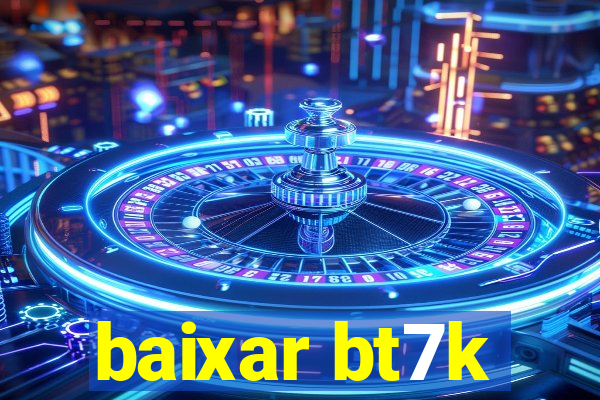 baixar bt7k