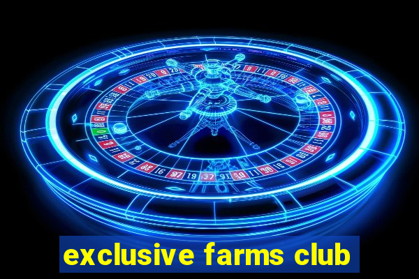 exclusive farms club