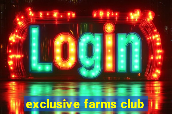 exclusive farms club