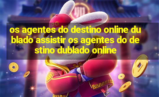 os agentes do destino online dublado assistir os agentes do destino dublado online