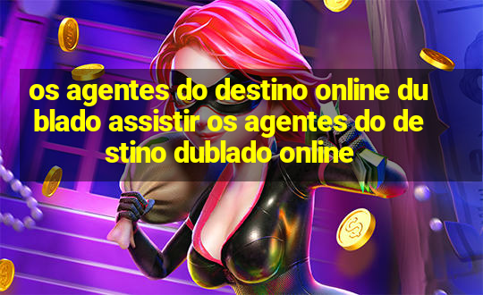 os agentes do destino online dublado assistir os agentes do destino dublado online