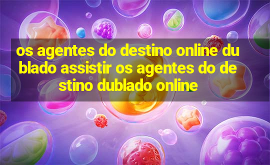 os agentes do destino online dublado assistir os agentes do destino dublado online