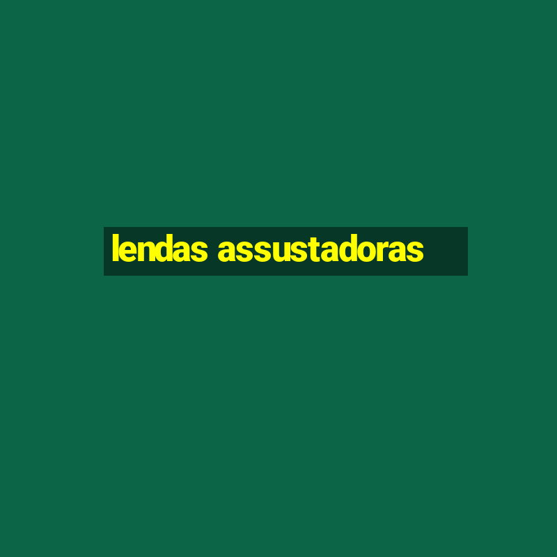 lendas assustadoras