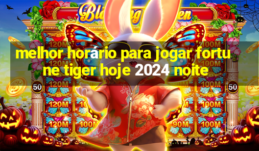 melhor horário para jogar fortune tiger hoje 2024 noite