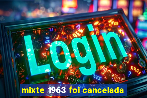 mixte 1963 foi cancelada