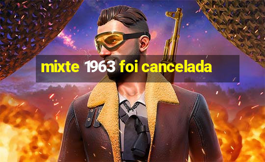 mixte 1963 foi cancelada