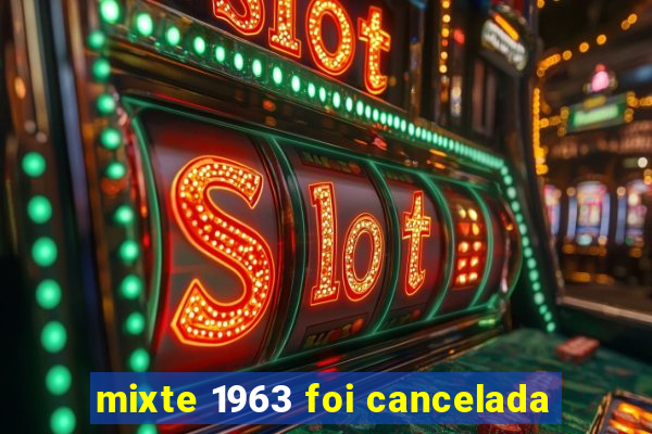 mixte 1963 foi cancelada