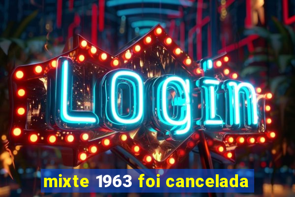 mixte 1963 foi cancelada