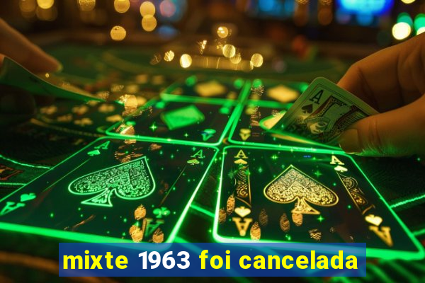 mixte 1963 foi cancelada