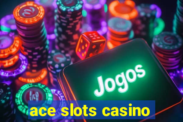 ace slots casino