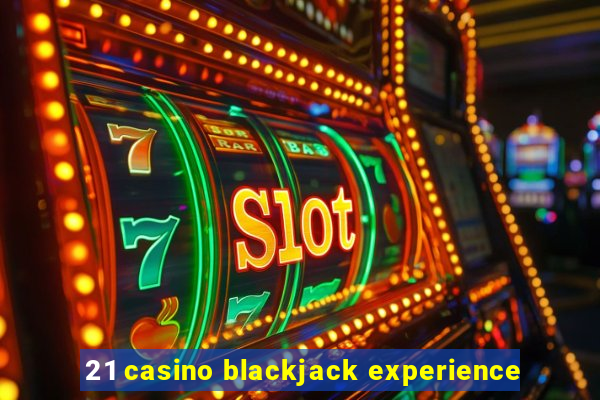 21 casino blackjack experience