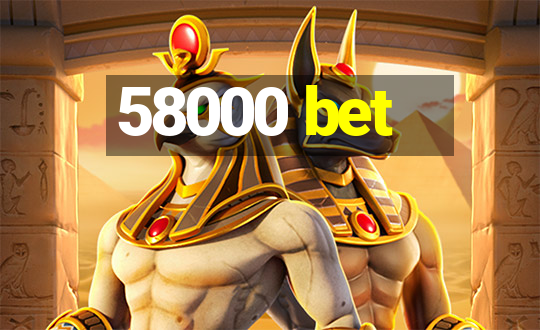 58000 bet