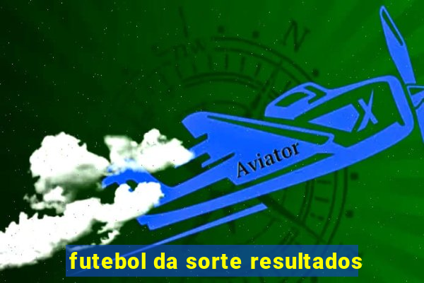 futebol da sorte resultados