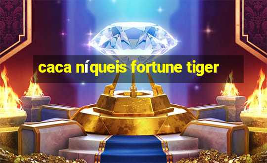 caca níqueis fortune tiger