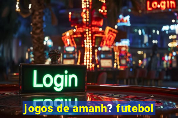 jogos de amanh? futebol