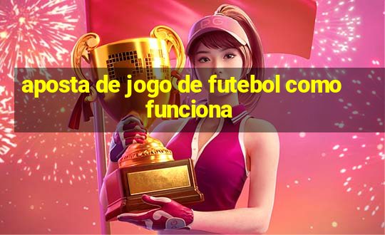 aposta de jogo de futebol como funciona