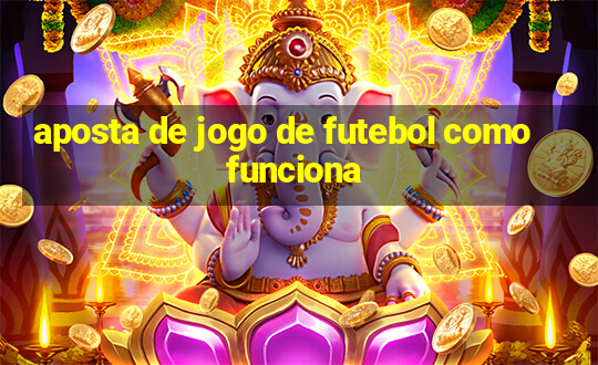 aposta de jogo de futebol como funciona