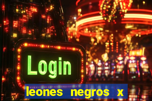 leones negros x mineros zacatecas