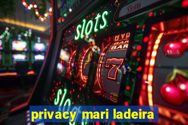 privacy mari ladeira