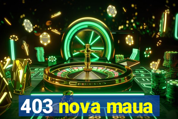 403 nova maua