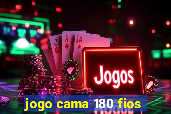 jogo cama 180 fios