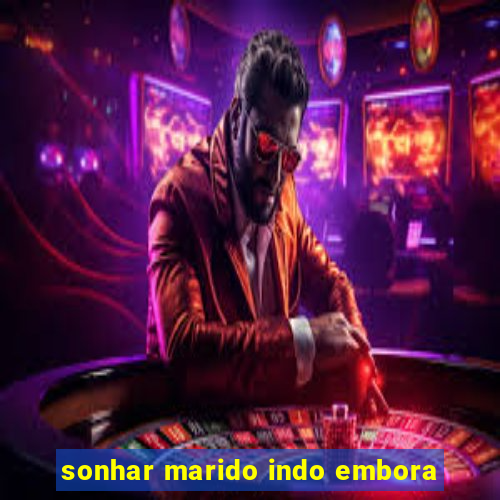 sonhar marido indo embora