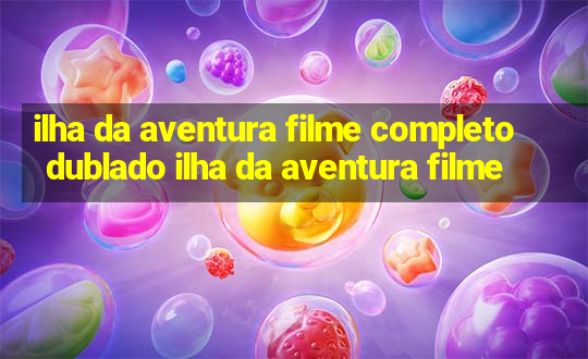 ilha da aventura filme completo dublado ilha da aventura filme