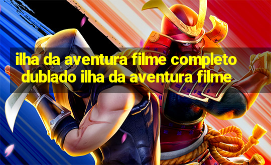 ilha da aventura filme completo dublado ilha da aventura filme