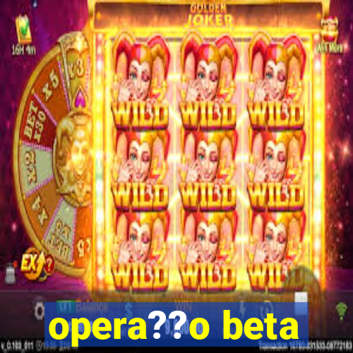 opera??o beta