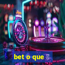 bet o que 茅