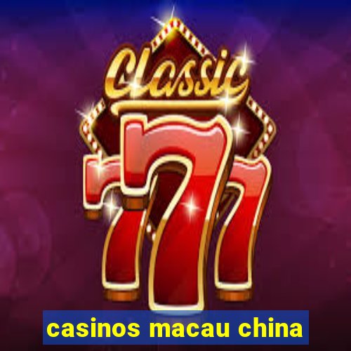 casinos macau china